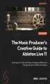 Okładka książki: The Music Producer's Creative Guide to Ableton Live 11