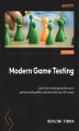 Okładka książki: Modern Game Testing. Learn how to test games like a pro, optimize testing effort, and skyrocket your QA career