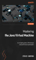 Okładka książki: Mastering the Java Virtual Machine. An in-depth guide to JVM internals and performance optimization
