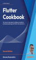 Okładka książki: Flutter Cookbook. 100+ step-by-step recipes for building cross-platform, professional-grade apps with Flutter 3.10.x and Dart 3.x - Second Edition