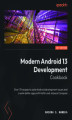 Okładka książki: Modern Android 13 Development Cookbook. Over 70 recipes to solve Android development issues and create better apps with Kotlin and Jetpack Compose