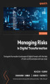 Okładka książki: Managing Risks in Digital Transformation. Navigate the modern landscape of digital threats with the help of real-world examples and use cases