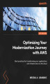 Okładka książki: Optimizing Your Modernization Journey with AWS. Best practices for transforming your applications and infrastructure on the cloud