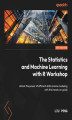 Okładka książki: The Statistics and Machine Learning with R Workshop. Unlock the power of efficient data science modeling with this hands-on guide