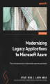 Okładka książki: Modernizing Legacy Applications to Microsoft Azure. Plan and execute your modernization journey seamlessly