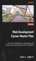 Okładka książki: Web Development Career Master Plan. Learn what it means to be a web developer and launch your journey toward a career in the industry