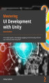 Okładka książki: Mastering UI Development with Unity. Develop engaging and immersive user interfaces with Unity - Second Edition