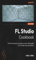 Okładka książki: FL Studio Cookbook. The lofi, retrowave, and horror music chef's guide to FL Studio music production