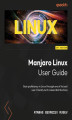 Okładka książki: Manjaro Linux User Guide. Gain proficiency in Linux through one of its best user-friendly Arch-based distributions