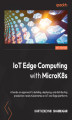 Okładka książki: IoT Edge Computing with MicroK8s