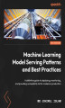 Okładka książki: Machine Learning Model Serving Patterns and Best Practices