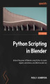 Okładka książki: Python Scripting in Blender. Extend the power of Blender using Python to create objects, animations, and effective add-ons