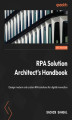 Okładka książki: RPA Solution Architect's Handbook. Design modern and custom RPA solutions for digital innovation
