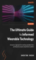 Okładka książki: The Ultimate Guide to Informed Wearable Technology