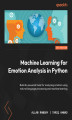 Okładka książki: Machine Learning for Emotion Analysis in Python. Build AI-powered tools for analyzing emotion using natural language processing and machine learning