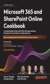 Okładka książki: Microsoft 365 and SharePoint Online Cookbook. A complete guide to Microsoft Office 365 apps including SharePoint, Power Platform, Copilot and more - Second Edition