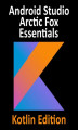 Okładka książki: Android Studio Arctic Fox Essentials - Kotlin Edition