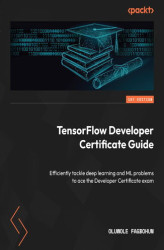 Okładka: TensorFlow Developer Certificate Guide. Efficiently tackle deep learning and ML problems to ace the Developer Certificate exam