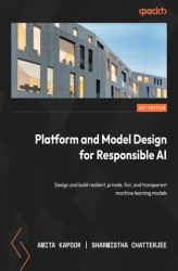 Okładka: Platform and Model Design for Responsible AI. Design and build resilient, private, fair, and transparent machine learning models
