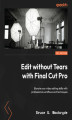 Okładka książki: Edit without Tears with Final Cut Pro. Elevate your video editing skills with professional workflows and techniques