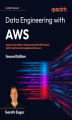 Okładka książki: Data Engineering with AWS.  Acquire the skills to design and build AWS-based data transformation pipelines like a pro - Second Edition