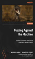 Okładka książki: Fuzzing Against the Machine. Automate vulnerability research with emulated IoT devices on QEMU