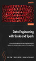 Okładka książki: Data Engineering with Scala and Spark. Build streaming and batch pipelines that process massive amounts of data using Scala