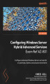 Okładka książki: Configuring Windows Server Hybrid Advanced Services Exam Ref AZ-801.  Configure advanced Windows Server services for on-premises, hybrid, and cloud environments