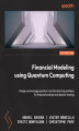 Okładka książki: Financial Modeling Using Quantum Computing. Design and manage quantum machine learning solutions for financial analysis and decision making