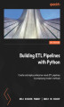 Okładka książki: Building ETL Pipelines with Python. Create and deploy enterprise-ready ETL pipelines by employing modern methods