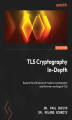 Okładka książki: TLS Cryptography In-Depth. Explore the intricacies of modern cryptography and the inner workings of TLS
