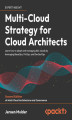 Okładka książki: Multi-Cloud Strategy for Cloud Architects. Learn how to adopt and manage public clouds by leveraging BaseOps, FinOps, and DevSecOps - Second Edition