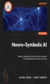Okładka książki: Neuro-Symbolic AI. Design transparent and trustworthy systems that understand the world as you do