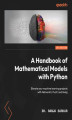 Okładka książki: A Handbook of Mathematical Models with Python. Elevate your machine learning projects with NetworkX, PuLP, and linalg