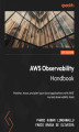 Okładka książki: AWS Observability Handbook. Monitor, trace, and alert your cloud applications with AWS\' myriad observability tools