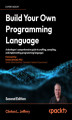 Okładka książki: Build Your Own Programming Language. A developer's comprehensive guide to crafting, compiling, and implementing programming languages - Second Edition