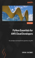 Okładka książki: Python Essentials for AWS Cloud Developers. Run and deploy cloud-based Python applications using AWS