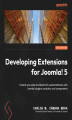 Okładka książki: Developing Extensions for Joomla! 5. Extend your sites and build rich customizations with Joomla! plugins, modules, and components