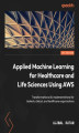 Okładka książki: Applied Machine Learning for Healthcare and Life Sciences Using AWS