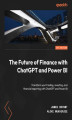 Okładka książki: The Future of Finance with ChatGPT and Power BI. Transform your trading, investing, and financial reporting with ChatGPT and Power BI
