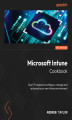 Okładka książki: Microsoft Intune Cookbook. Over 75 recipes for configuring, managing, and automating your identities, apps, and endpoint devices