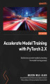 Okładka książki: Accelerate Model Training with PyTorch 2.X. Build more accurate models by boosting the model training process