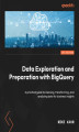 Okładka książki: Data Exploration and Preparation with BigQuery. A practical guide to cleaning, transforming, and analyzing data for business insights