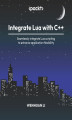 Okładka książki: Integrate Lua with C++. Seamlessly integrate Lua scripting to enhance application flexibility