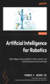 Okładka książki: Artificial Intelligence for Robotics. Build intelligent robots using ROS 2, Python, OpenCV, and AI/ML techniques for real-world tasks - Second Edition