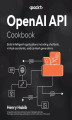 Okładka książki: OpenAI API Cookbook. Build intelligent applications including chatbots, virtual assistants, and content generators
