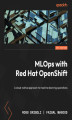 Okładka książki: MLOps with Red Hat OpenShift. A cloud-native approach to machine learning operations