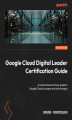 Okładka książki: Google Cloud Digital Leader Certification Guide. A comprehensive study guide to Google Cloud concepts and technologies