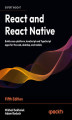 Okładka książki: React and React Native. Build cross-platform JavaScript and TypeScript apps for the web, desktop, and mobile - Fifth Edition