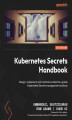 Okładka książki: Kubernetes Secrets Handbook. Design, implement, and maintain production-grade Kubernetes Secrets management solutions